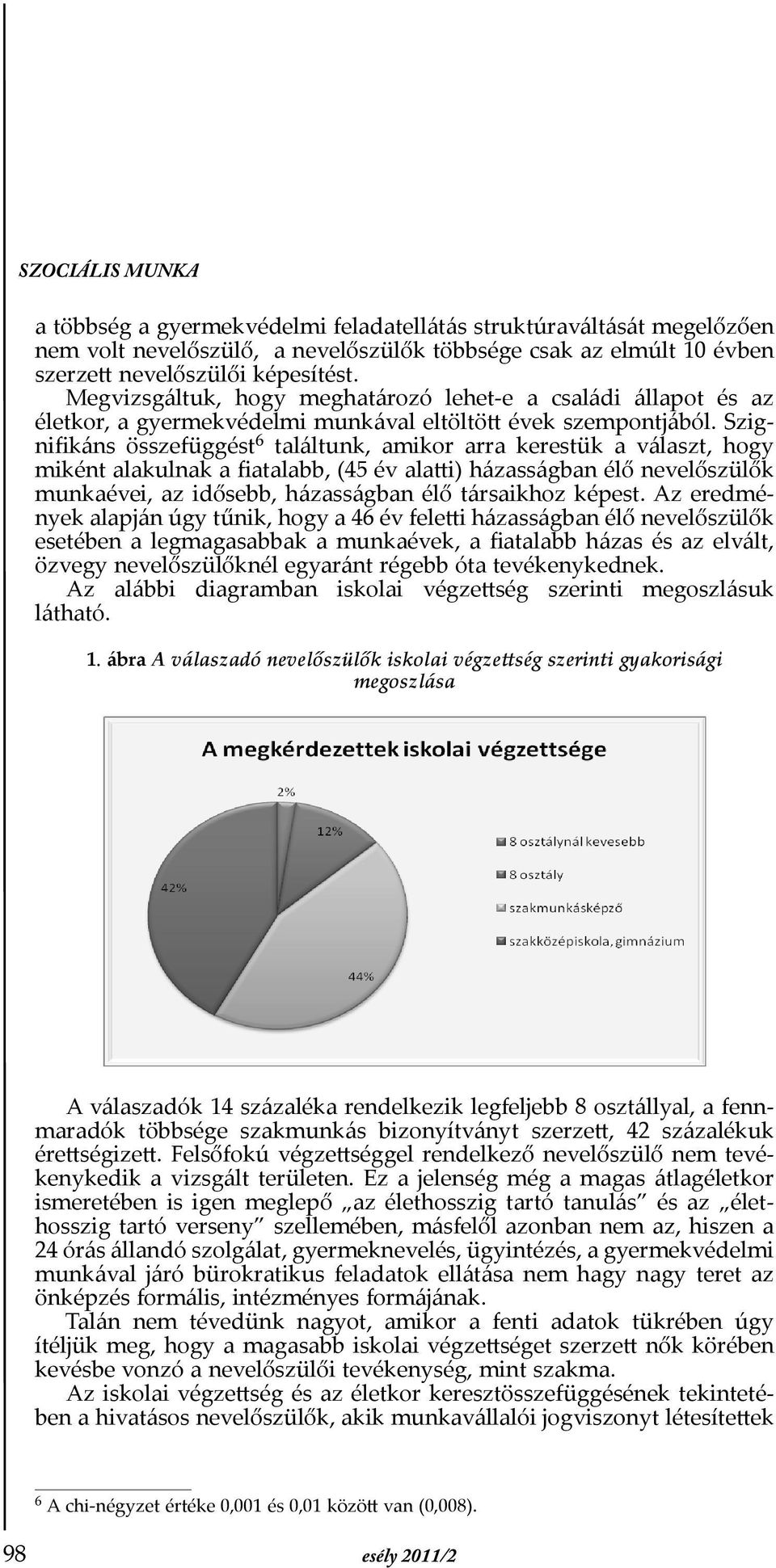 Szignifikáns összefüggést 6 találtunk, amikor arra kerestük a választ, hogy miként alakulnak a fiatalabb, (45 év alatti) házasságban élő nevelőszülők munkaévei, az idősebb, házasságban élő társaikhoz