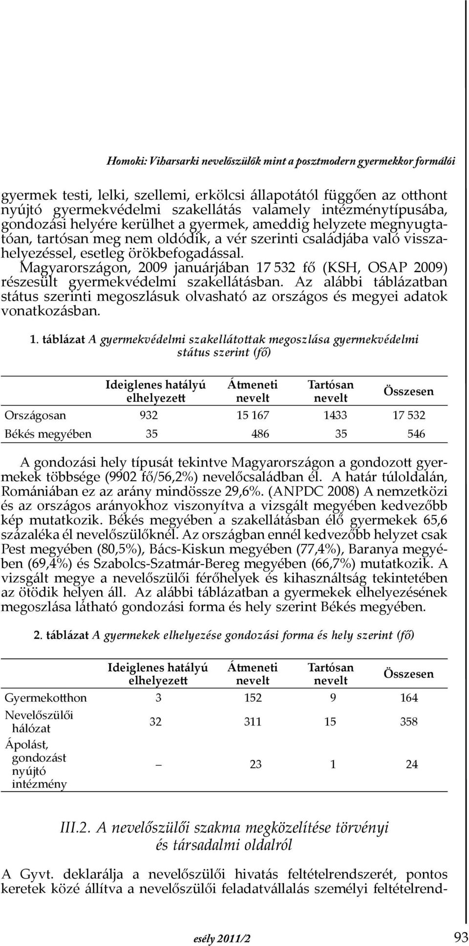 Magyarországon, 2009 januárjában 17 532 fő (KSH, OSAP 2009) ré sze sült gyermekvédelmi szakellátásban.