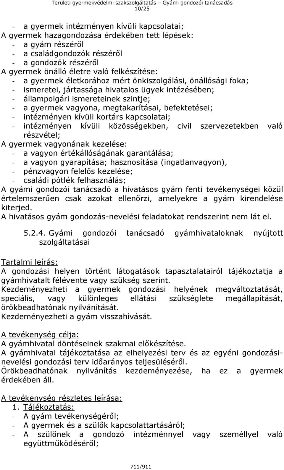 megtakarításai, befektetései; - intézményen kívüli kortárs kapcsolatai; - intézményen kívüli közösségekben, civil szervezetekben való részvétel; A gyermek vagyonának kezelése: - a vagyon