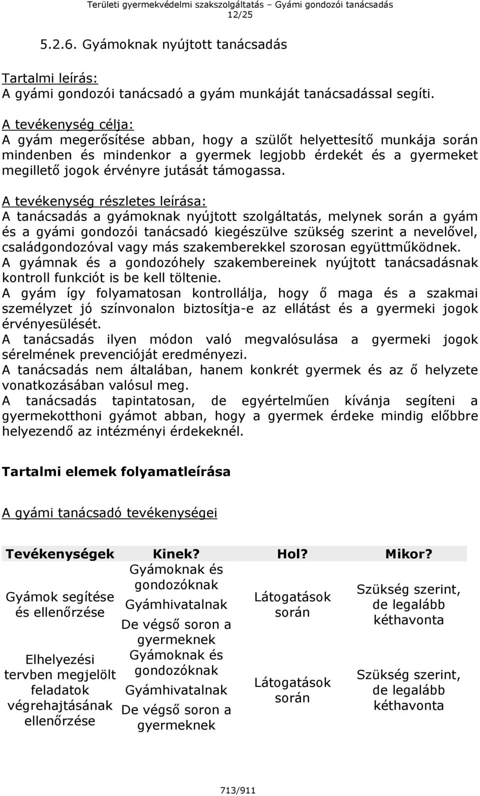 A tevékenység részletes leírása: A tanácsadás a gyámoknak nyújtott szolgáltatás, melynek során a gyám és a gyámi gondozói tanácsadó kiegészülve szükség szerint a nevelővel, családgondozóval vagy más