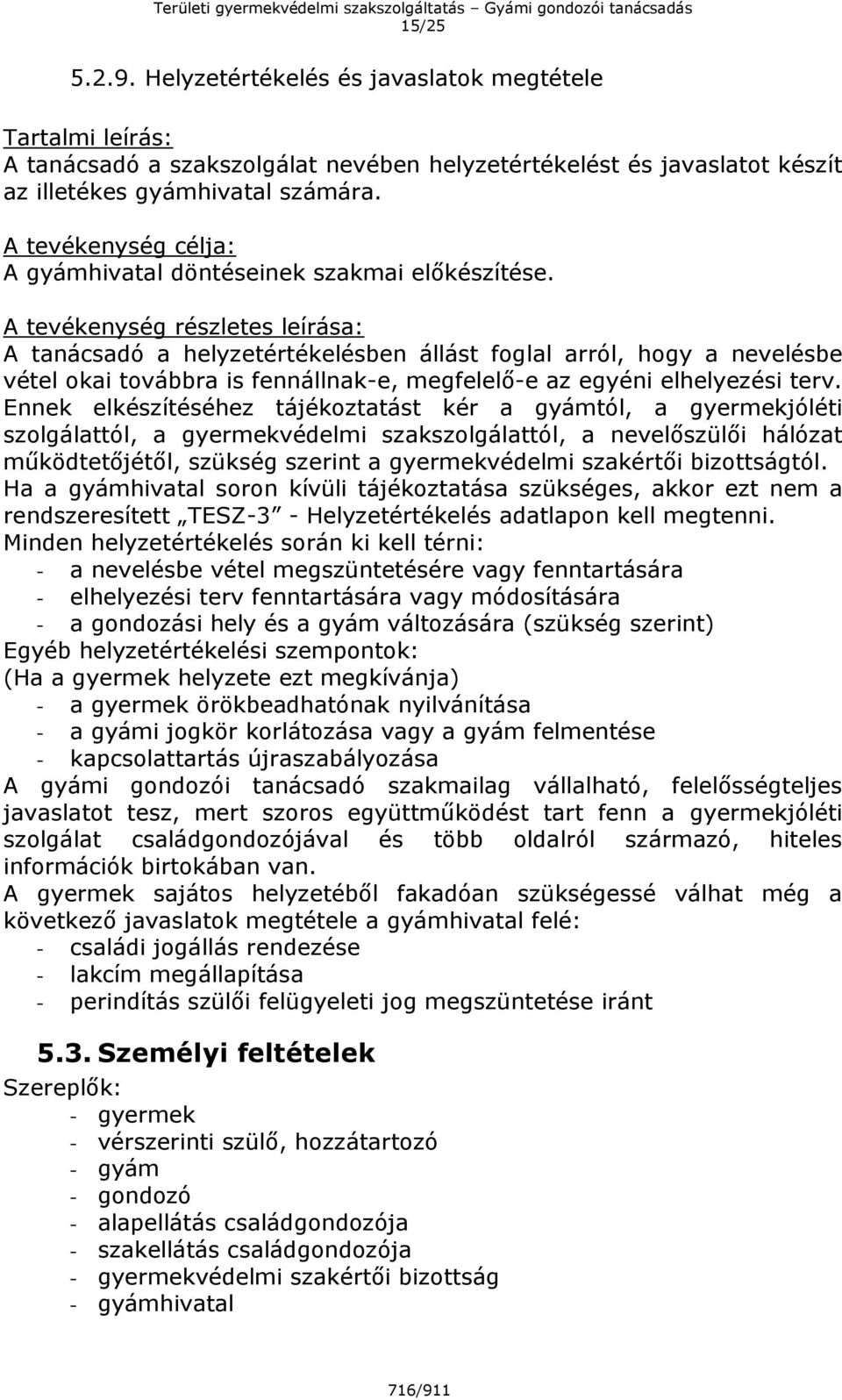 A tevékenység részletes leírása: A tanácsadó a helyzetértékelésben állást foglal arról, hogy a nevelésbe vétel okai továbbra is fennállnak-e, megfelelő-e az egyéni elhelyezési terv.