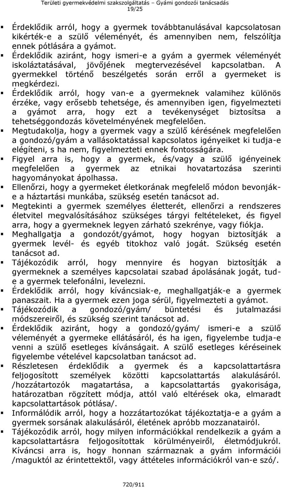 Érdeklődik arról, hogy van-e a gyermeknek valamihez különös érzéke, vagy erősebb tehetsége, és amennyiben igen, figyelmezteti a gyámot arra, hogy ezt a tevékenységet biztosítsa a tehetséggondozás