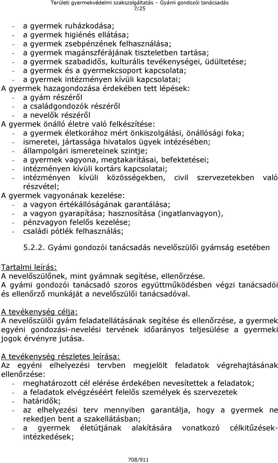 részéről - a nevelők részéről A gyermek önálló életre való felkészítése: - a gyermek életkorához mért önkiszolgálási, önállósági foka; - ismeretei, jártassága hivatalos ügyek intézésében; -