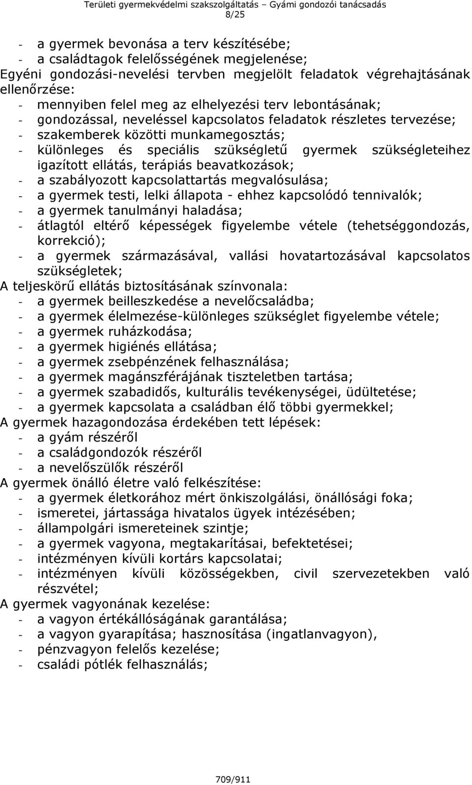 igazított ellátás, terápiás beavatkozások; - a szabályozott kapcsolattartás megvalósulása; - a gyermek testi, lelki állapota - ehhez kapcsolódó tennivalók; - a gyermek tanulmányi haladása; - átlagtól