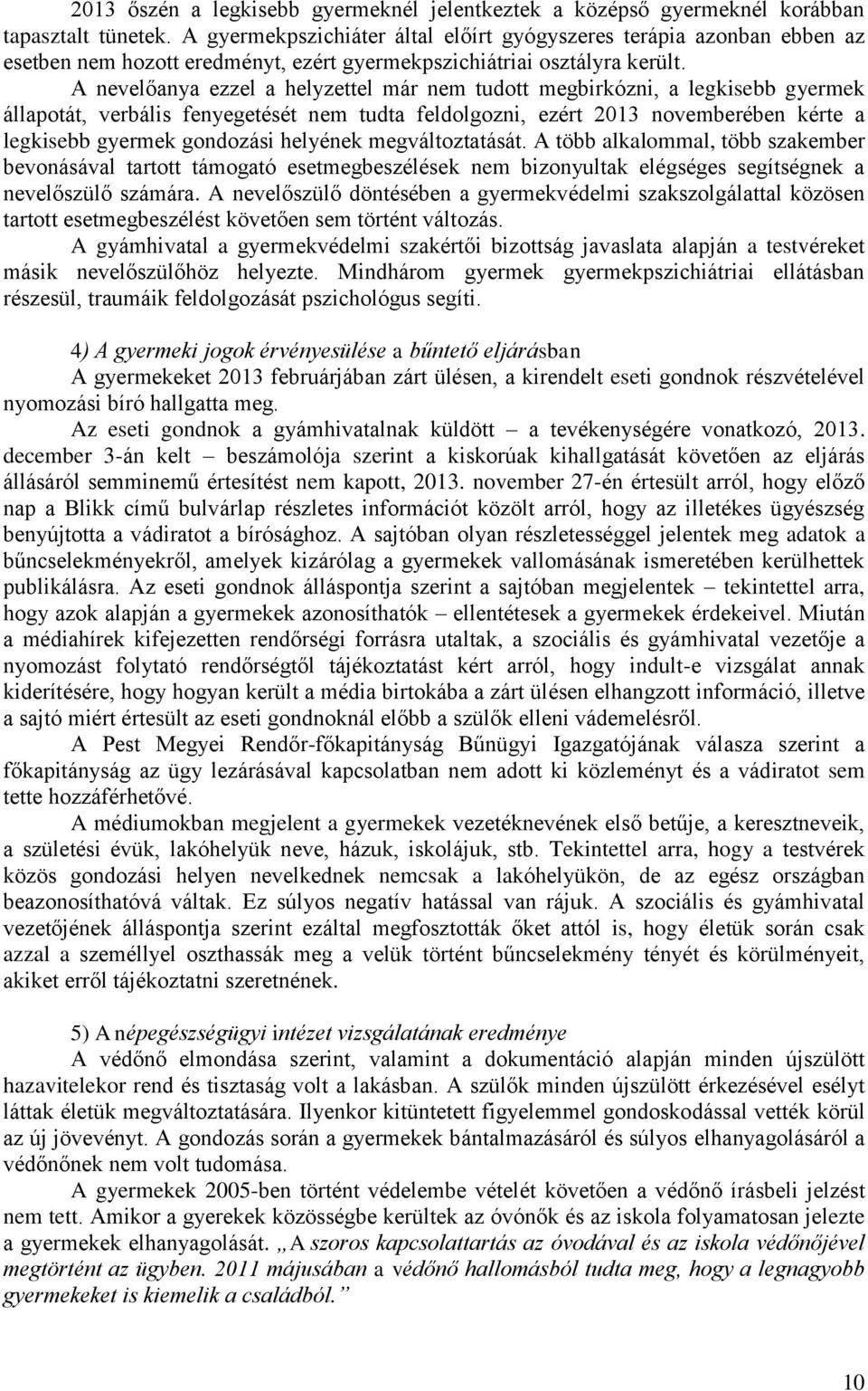 A nevelőanya ezzel a helyzettel már nem tudott megbirkózni, a legkisebb gyermek állapotát, verbális fenyegetését nem tudta feldolgozni, ezért 2013 novemberében kérte a legkisebb gyermek gondozási