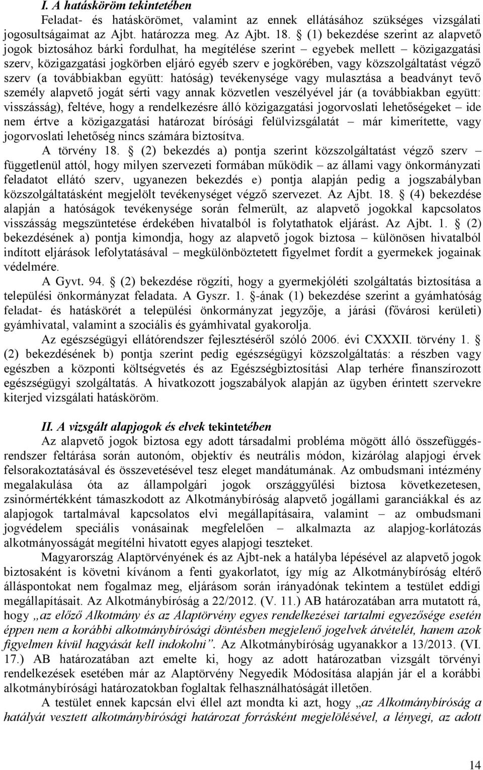 közszolgáltatást végző szerv (a továbbiakban együtt: hatóság) tevékenysége vagy mulasztása a beadványt tevő személy alapvető jogát sérti vagy annak közvetlen veszélyével jár (a továbbiakban együtt: