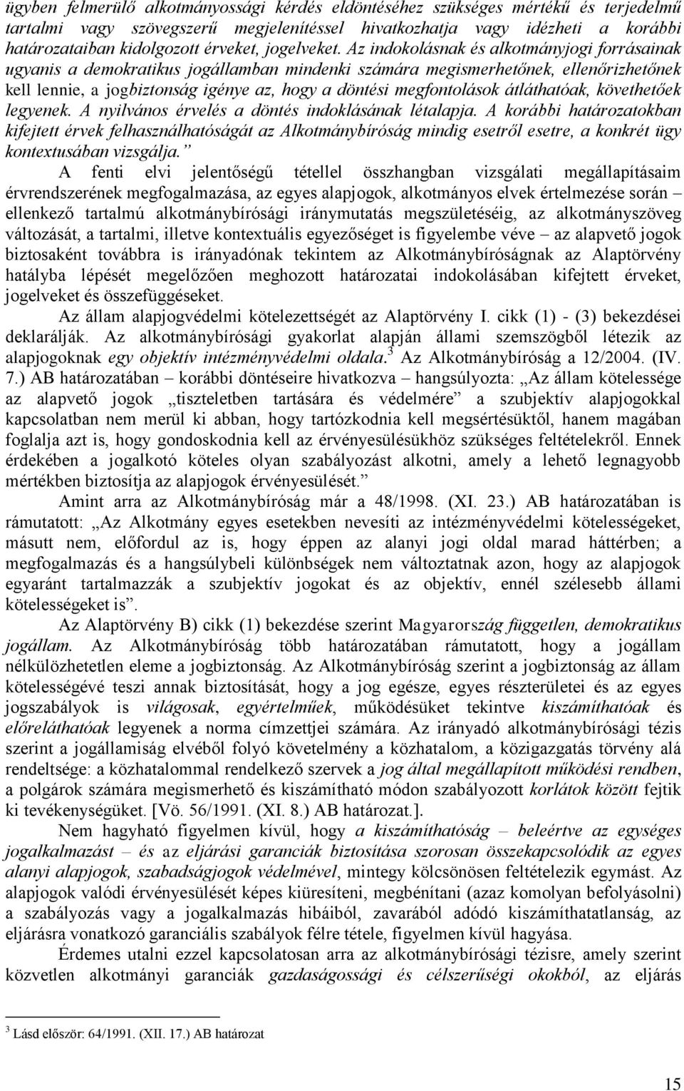 Az indokolásnak és alkotmányjogi forrásainak ugyanis a demokratikus jogállamban mindenki számára megismerhetőnek, ellenőrizhetőnek kell lennie, a jogbiztonság igénye az, hogy a döntési megfontolások