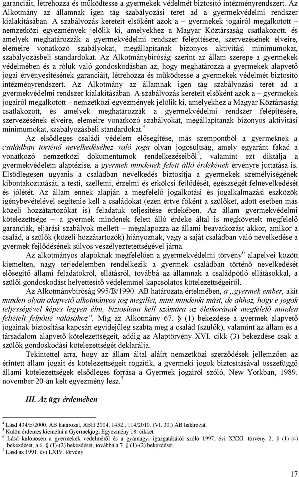 rendszer felépítésére, szervezésének elveire, elemeire vonatkozó szabályokat, megállapítanak bizonyos aktivitási minimumokat, szabályozásbeli standardokat.