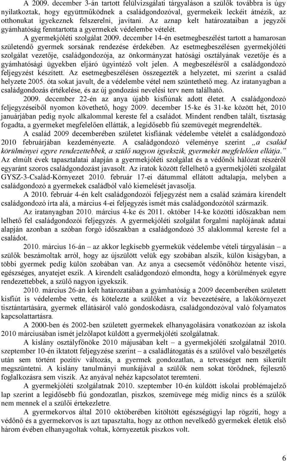 javítani. Az aznap kelt határozataiban a jegyzői gyámhatóság fenntartotta a gyermekek védelembe vételét. A gyermekjóléti szolgálat 2009.