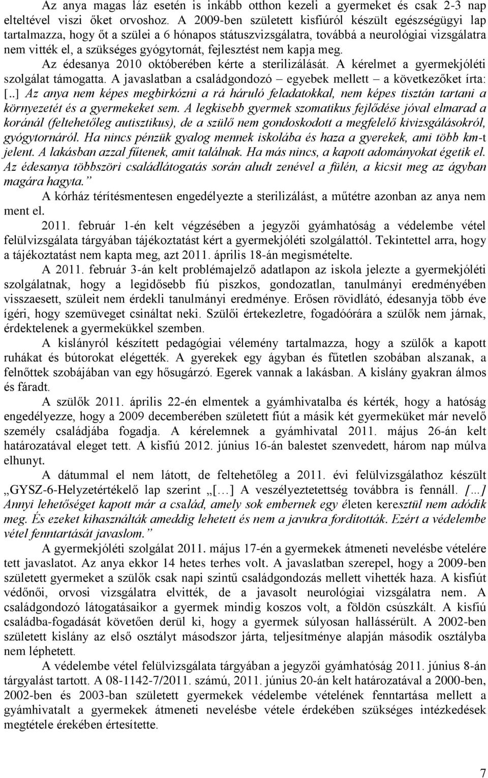 fejlesztést nem kapja meg. Az édesanya 2010 októberében kérte a sterilizálását. A kérelmet a gyermekjóléti szolgálat támogatta. A javaslatban a családgondozó egyebek mellett a következőket írta: [.