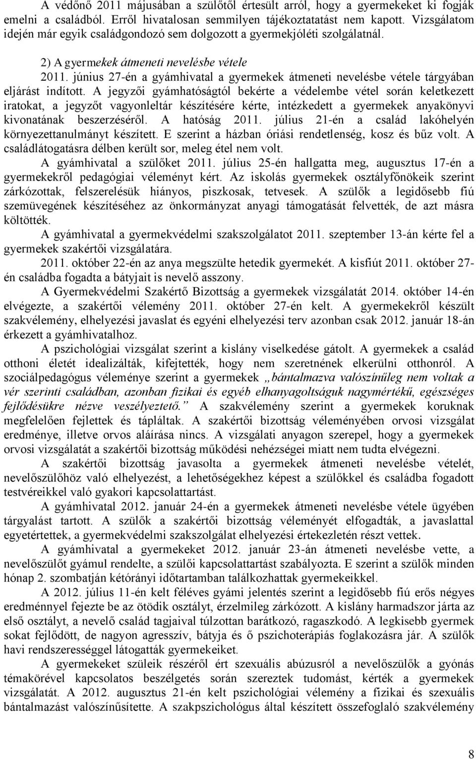 június 27-én a gyámhivatal a gyermekek átmeneti nevelésbe vétele tárgyában eljárást indított.