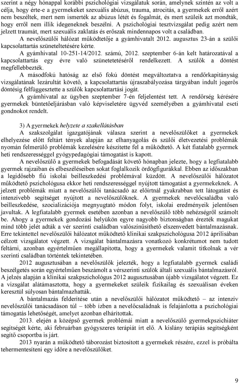 A pszichológiai tesztvizsgálat pedig azért nem jelzett traumát, mert szexuális zaklatás és erőszak mindennapos volt a családban. A nevelőszülői hálózat működtetője a gyámhivatalt 2012.