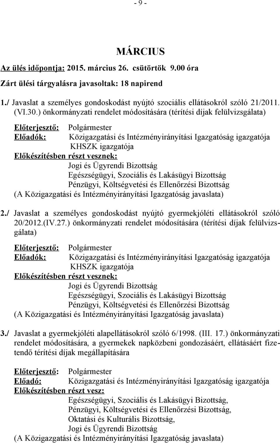 ) önkormányzati rendelet módosítására (térítési díjak felülvizsgálata) Előterjesztő: Előadók: Polgármester Közigazgatási és Intézményirányítási Igazgatóság igazgatója KHSZK igazgatója Egészségügyi,