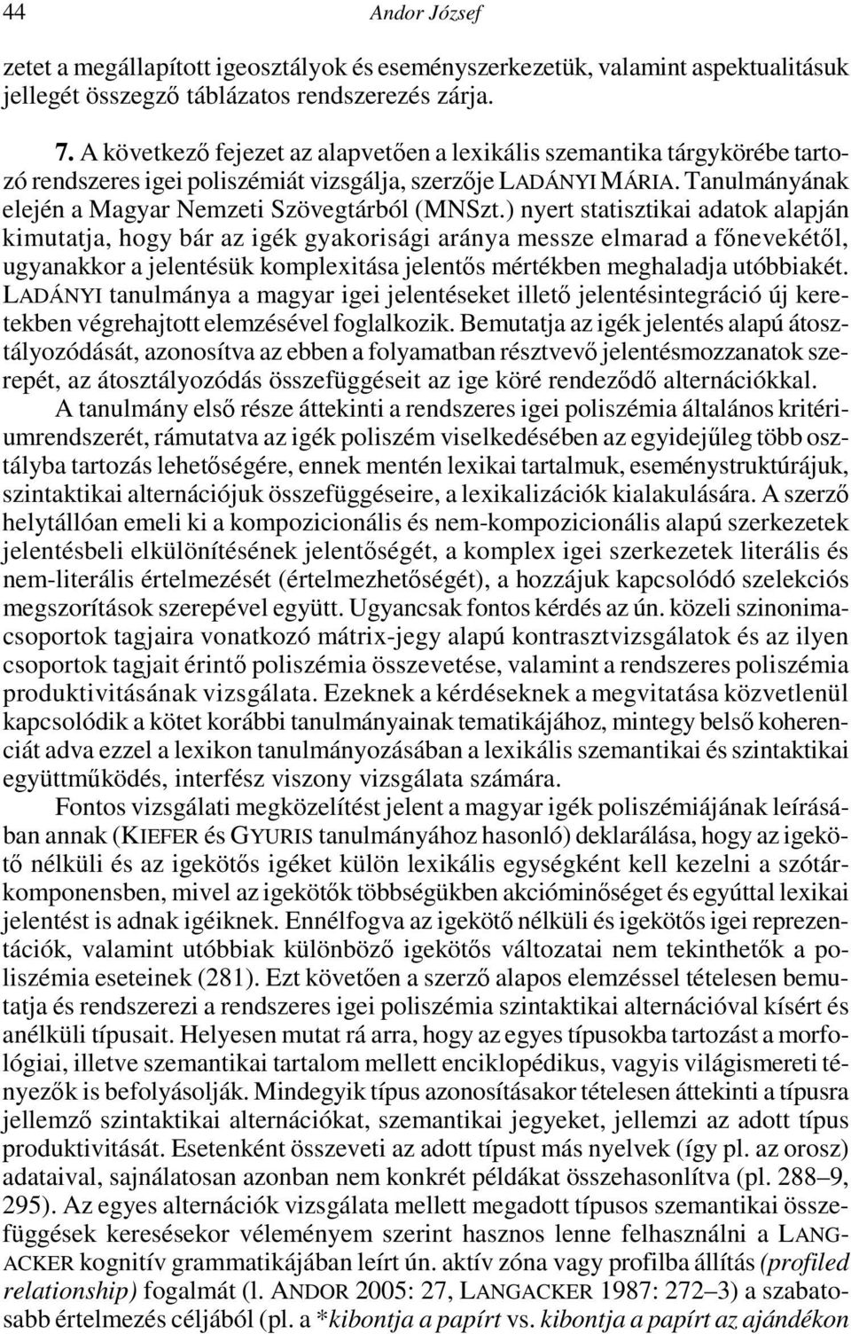 ) nyert statisztikai adatok alapján kimutatja, hogy bár az igék gyakorisági aránya messze elmarad a főnevekétől, ugyanakkor a jelentésük komplexitása jelentős mértékben meghaladja utóbbiakét.