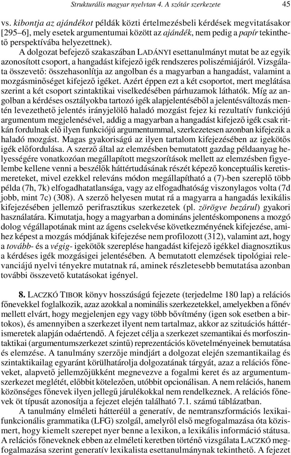 A dolgozat befejező szakaszában LADÁNYI esettanulmányt mutat be az egyik azonosított csoport, a hangadást kifejező igék rendszeres poliszémiájáról.