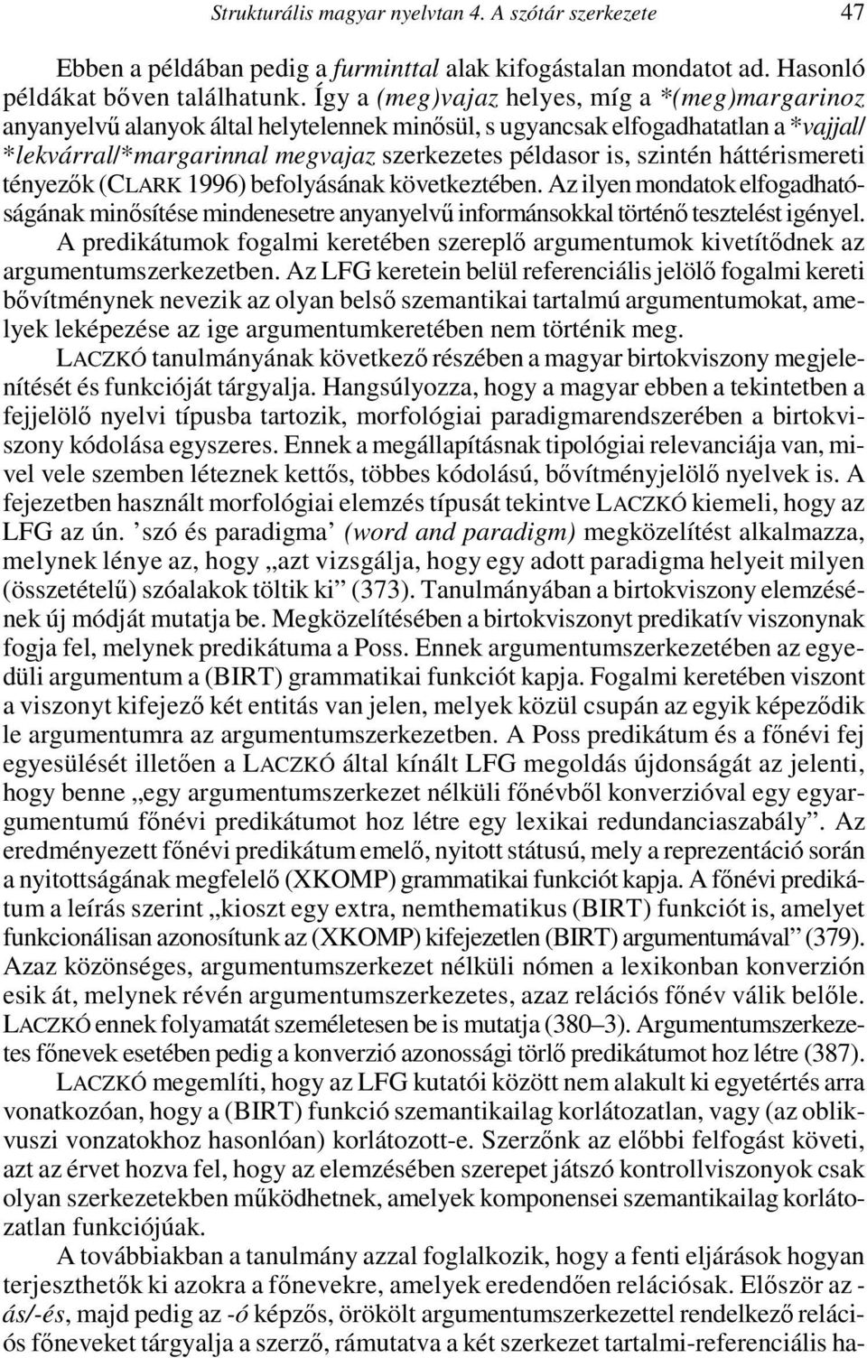 háttérismereti tényezők (CLARK 1996) befolyásának következtében. Az ilyen mondatok elfogadhatóságának minősítése mindenesetre anyanyelvű informánsokkal történő tesztelést igényel.