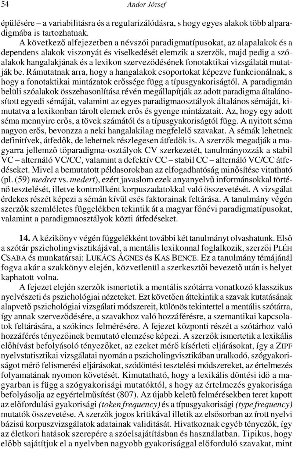 szerveződésének fonotaktikai vizsgálatát mutatják be. Rámutatnak arra, hogy a hangalakok csoportokat képezve funkcionálnak, s hogy a fonotaktikai mintázatok erőssége függ a típusgyakoriságtól.