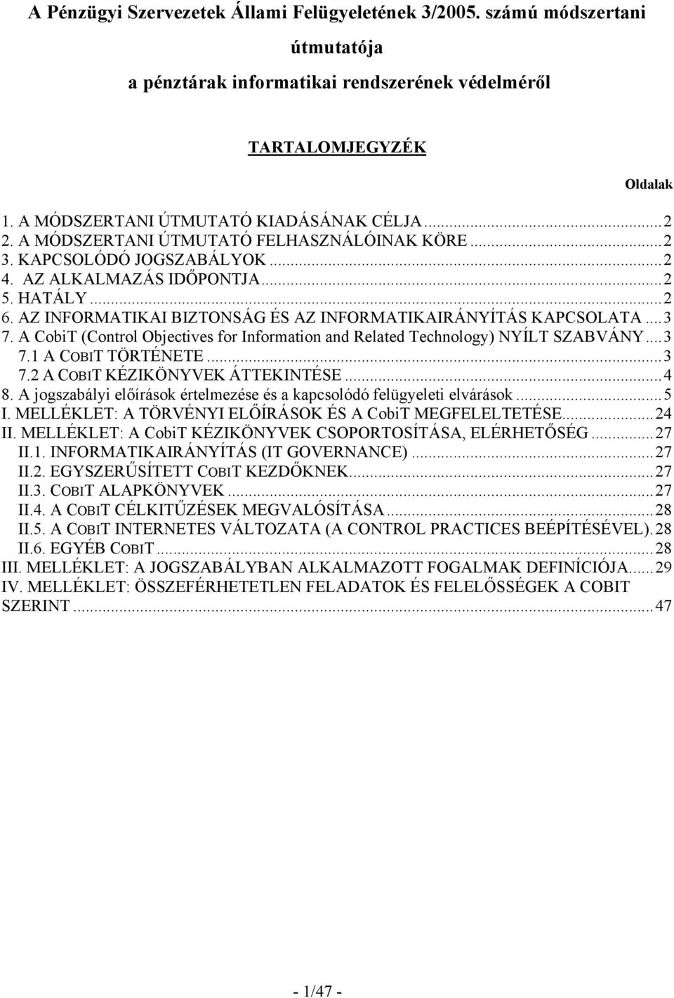 ..3 7. A CobiT (Control Objectives for Information and Related Technology) NYÍLT SZABVÁNY...3 7.1 A COBIT TÖRTÉNETE...3 7.2 A COBIT KÉZIKÖNYVEK ÁTTEKINTÉSE...4 8.