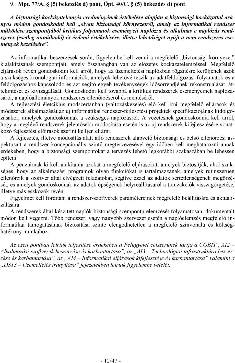 működése szempontjából kritikus folyamatok eseményeit naplózza és alkalmas e naplózás rendszeres (esetleg önműködő) és érdemi értékelésére, illetve lehetőséget nyújt a nem rendszeres események