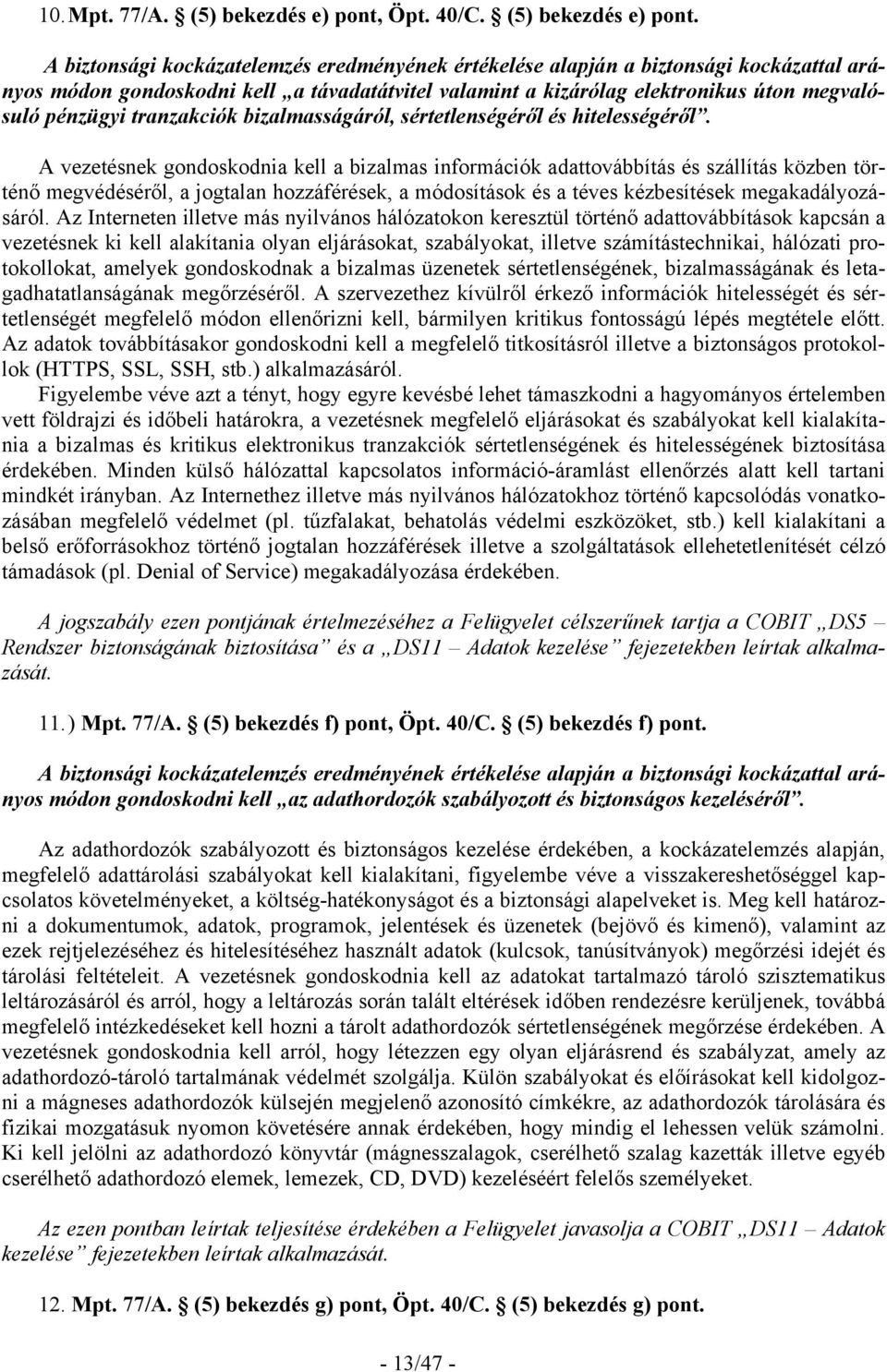 A biztonsági kockázatelemzés eredményének értékelése alapján a biztonsági kockázattal arányos módon gondoskodni kell a távadatátvitel valamint a kizárólag elektronikus úton megvalósuló pénzügyi