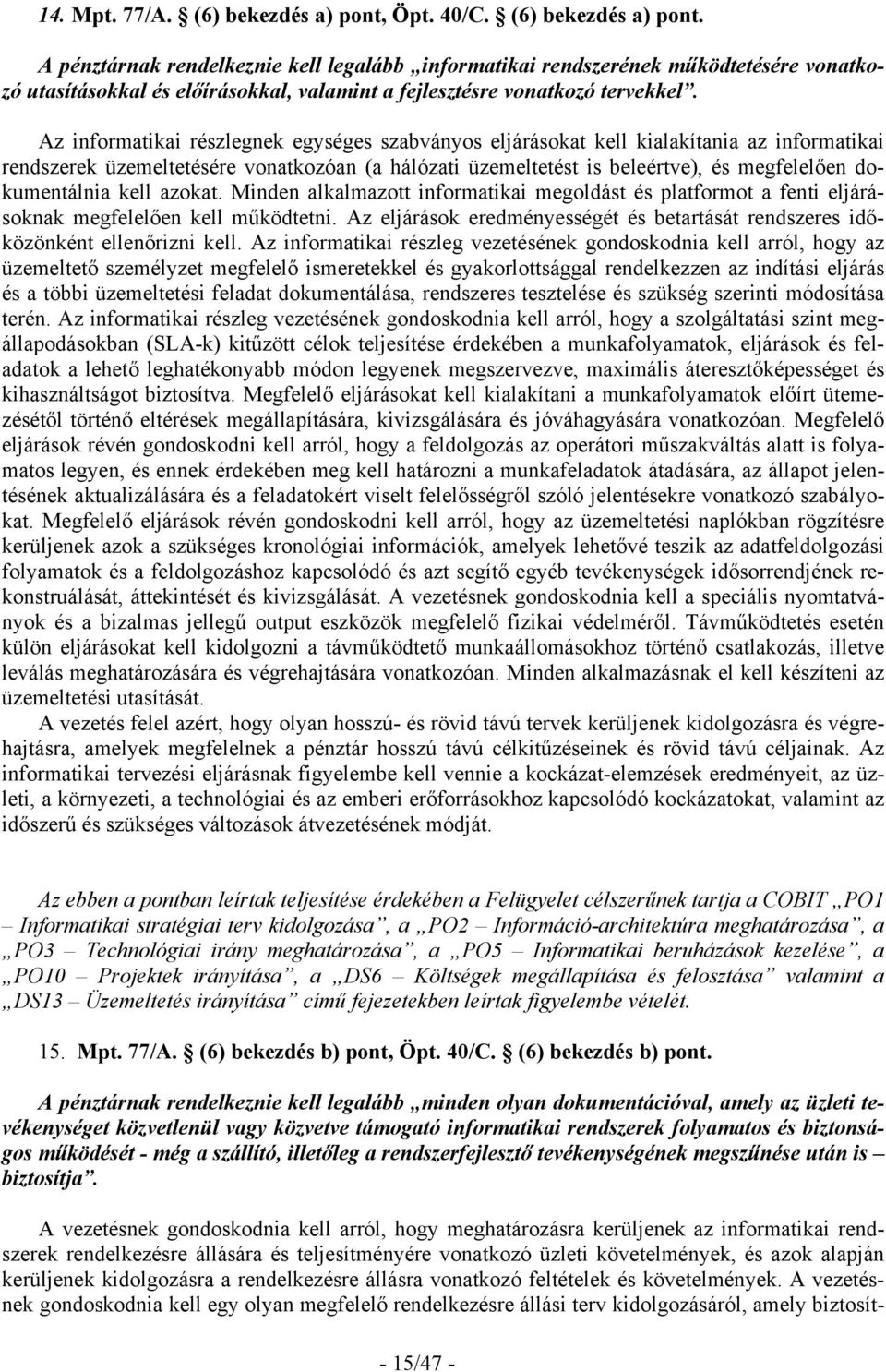 Az informatikai részlegnek egységes szabványos eljárásokat kell kialakítania az informatikai rendszerek üzemeltetésére vonatkozóan (a hálózati üzemeltetést is beleértve), és megfelelően dokumentálnia