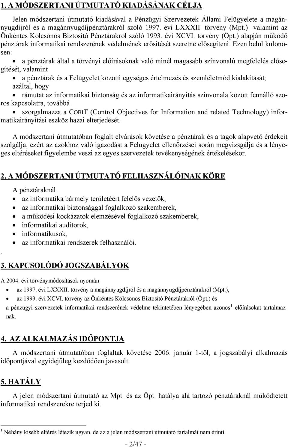 Ezen belül különösen: a pénztárak által a törvényi előírásoknak való minél magasabb színvonalú megfelelés elősegítését, valamint a pénztárak és a Felügyelet közötti egységes értelmezés és