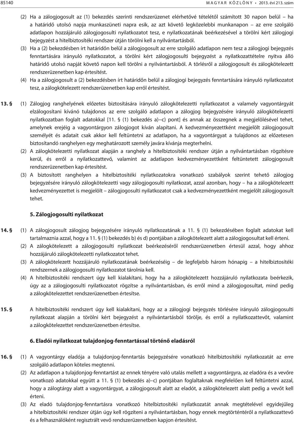 munkanapon az erre szolgáló adatlapon hozzájáruló zálogjogosulti nyilatkozatot tesz, e nyilatkozatának beérkezésével a törölni kért zálogjogi bejegyzést a hitelbiztosítéki rendszer útján törölni kell