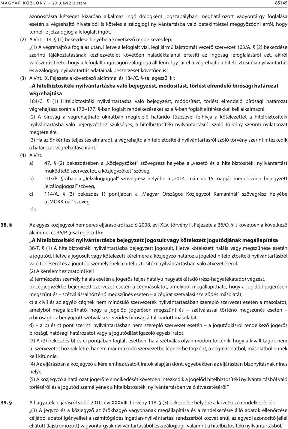 betekintéssel meggyőződni arról, hogy terheli-e jelzálogjog a lefoglalt ingót. (2) A Vht. 114.