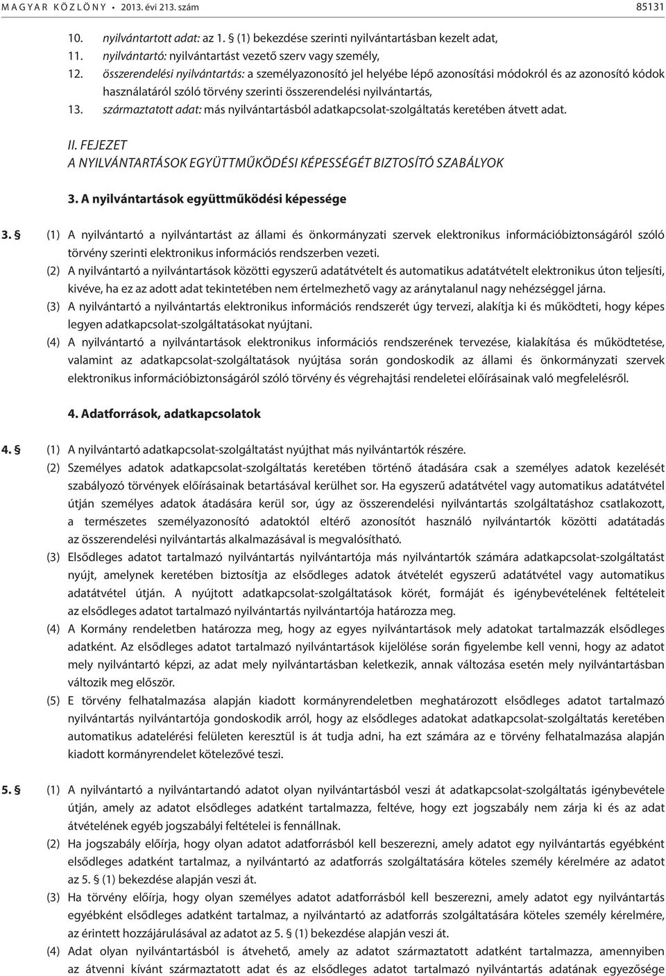 származtatott adat: más nyilvántartásból adatkapcsolat-szolgáltatás keretében átvett adat. II. Fejezet A nyilvántartások együttműködési képességét biztosító szabályok 3.