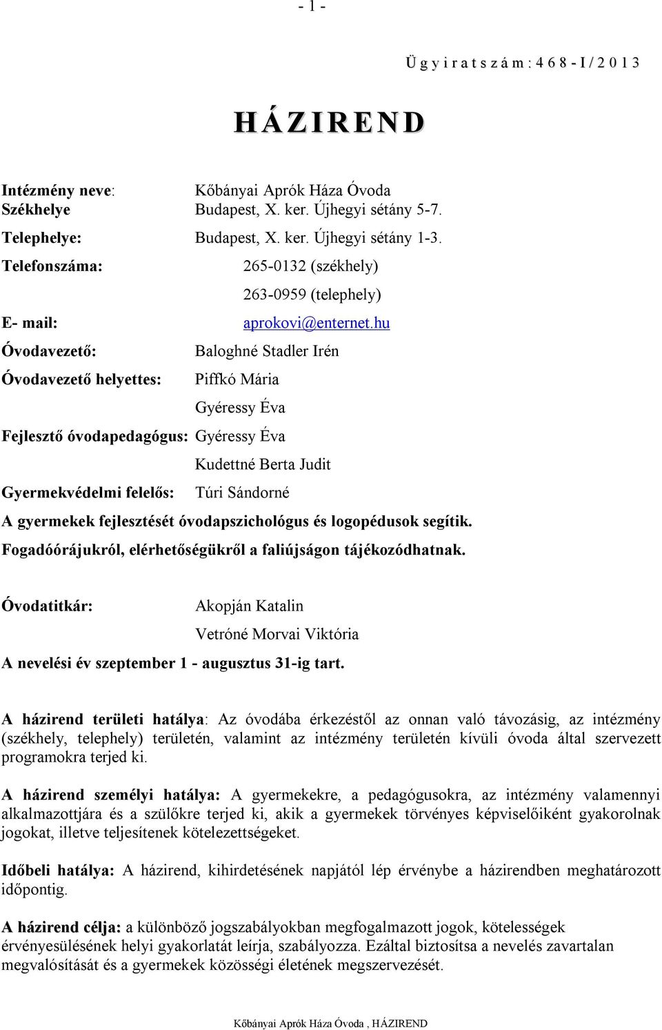 hu Óvodavezető: Baloghné Stadler Irén Óvodavezető helyettes: Piffkó Mária Gyéressy Éva Fejlesztő óvodapedagógus: Gyéressy Éva Kudettné Berta Judit Gyermekvédelmi felelős: Túri Sándorné A gyermekek