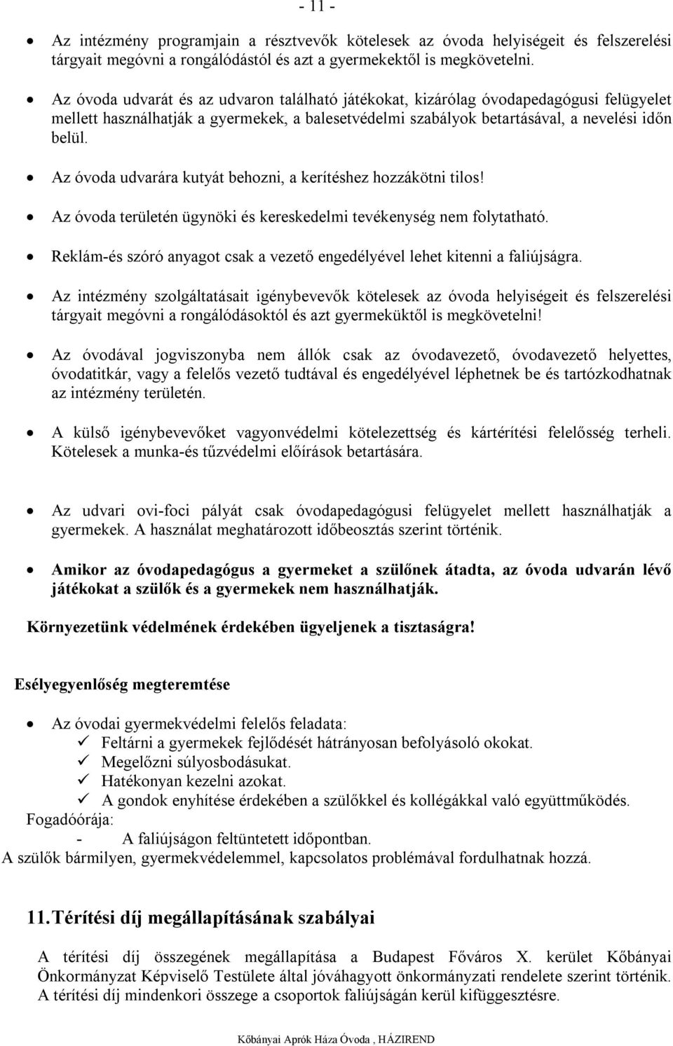 Az óvoda udvarára kutyát behozni, a kerítéshez hozzákötni tilos! Az óvoda területén ügynöki és kereskedelmi tevékenység nem folytatható.