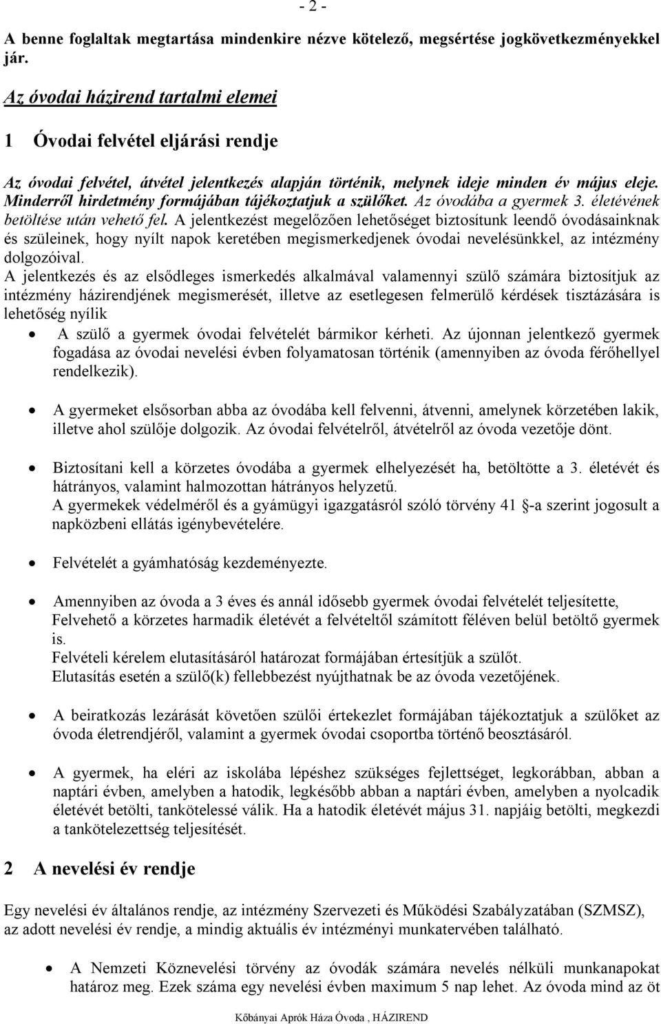 Minderről hirdetmény formájában tájékoztatjuk a szülőket. Az óvodába a gyermek 3. életévének betöltése után vehető fel.