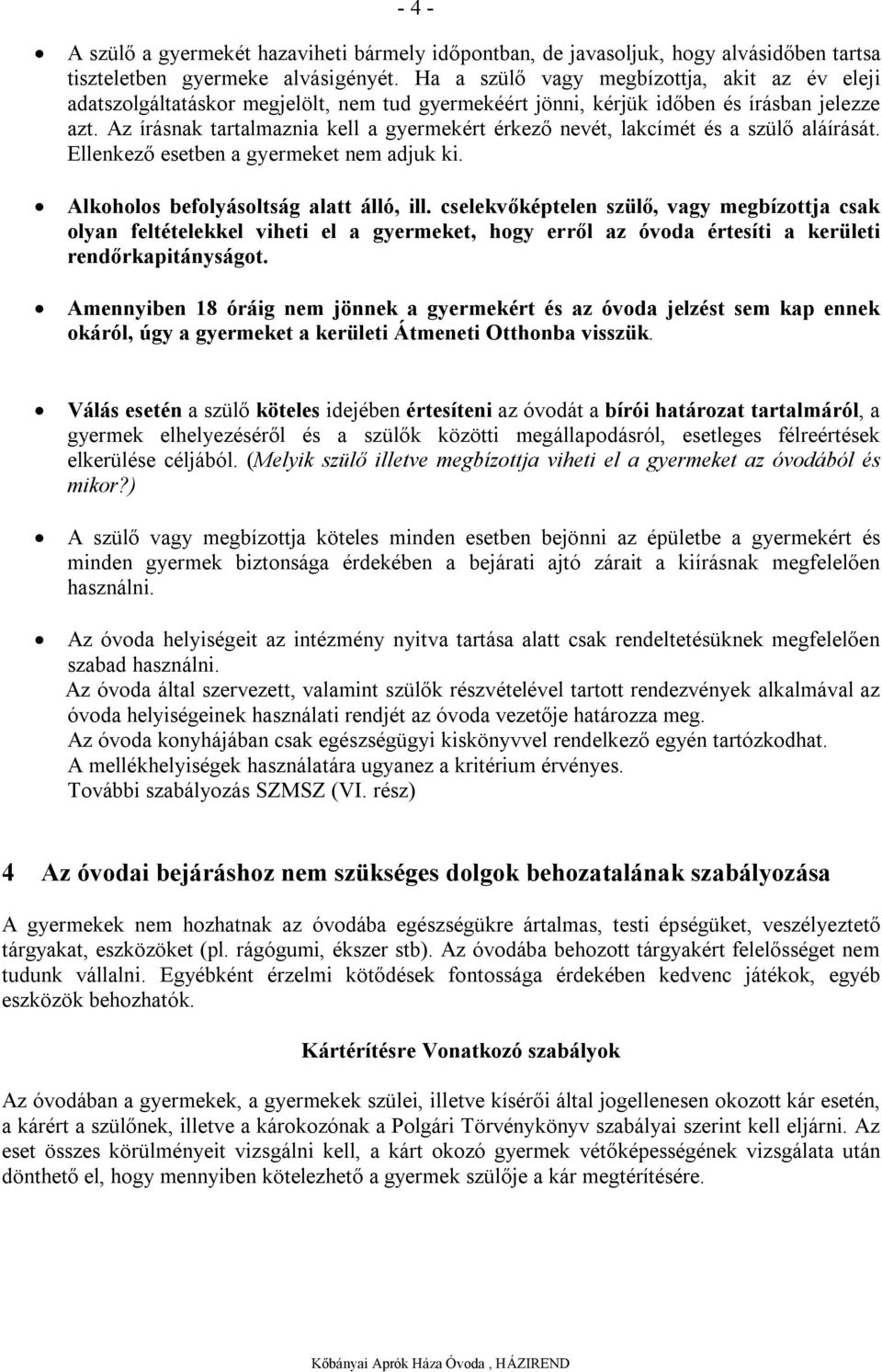 Az írásnak tartalmaznia kell a gyermekért érkező nevét, lakcímét és a szülő aláírását. Ellenkező esetben a gyermeket nem adjuk ki. Alkoholos befolyásoltság alatt álló, ill.