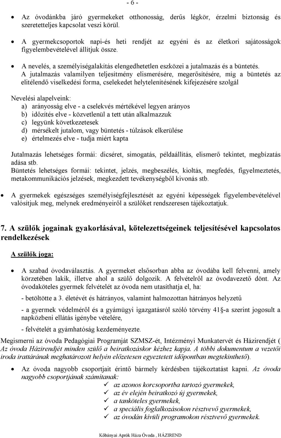 A jutalmazás valamilyen teljesítmény elismerésére, megerősítésére, míg a büntetés az elitélendő viselkedési forma, cselekedet helytelenítésének kifejezésére szolgál Nevelési alapelveink: a)