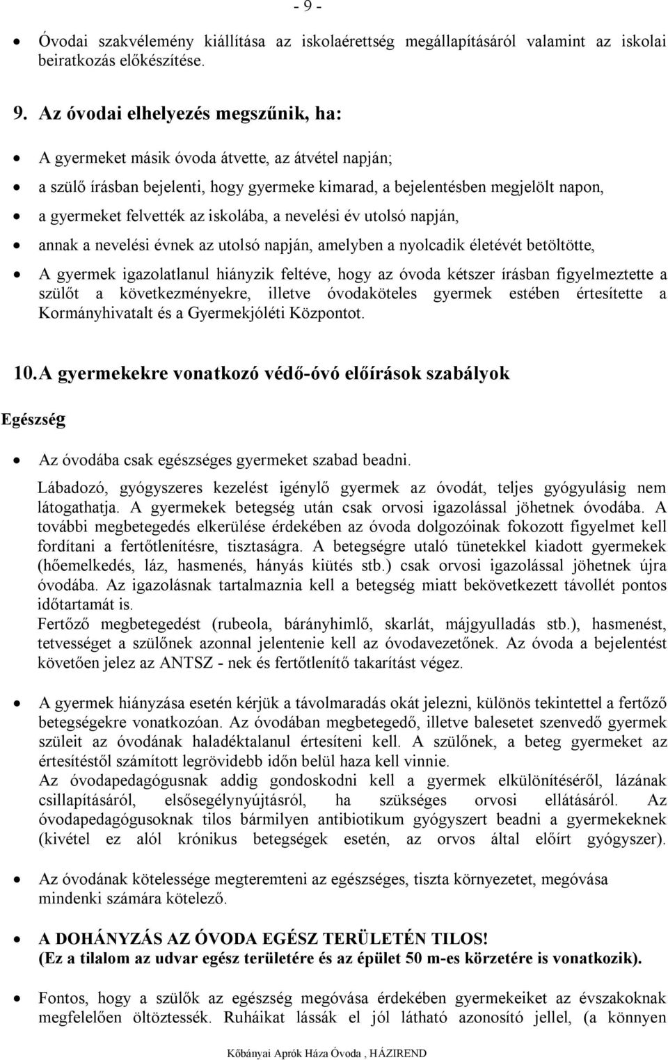 napján, amelyben a nyolcadik életévét betöltötte, A gyermek igazolatlanul hiányzik feltéve, hogy az óvoda kétszer írásban figyelmeztette a szülőt a következményekre, illetve óvodaköteles gyermek