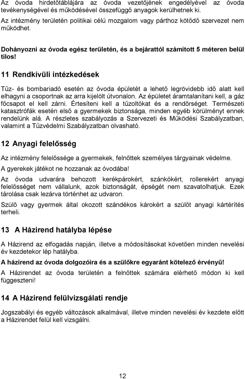 11 Rendkívüli intézkedések Tűz- és bombariadó esetén az óvoda épületét a lehető legrövidebb idő alatt kell elhagyni a csoportnak az arra kijelölt útvonalon.