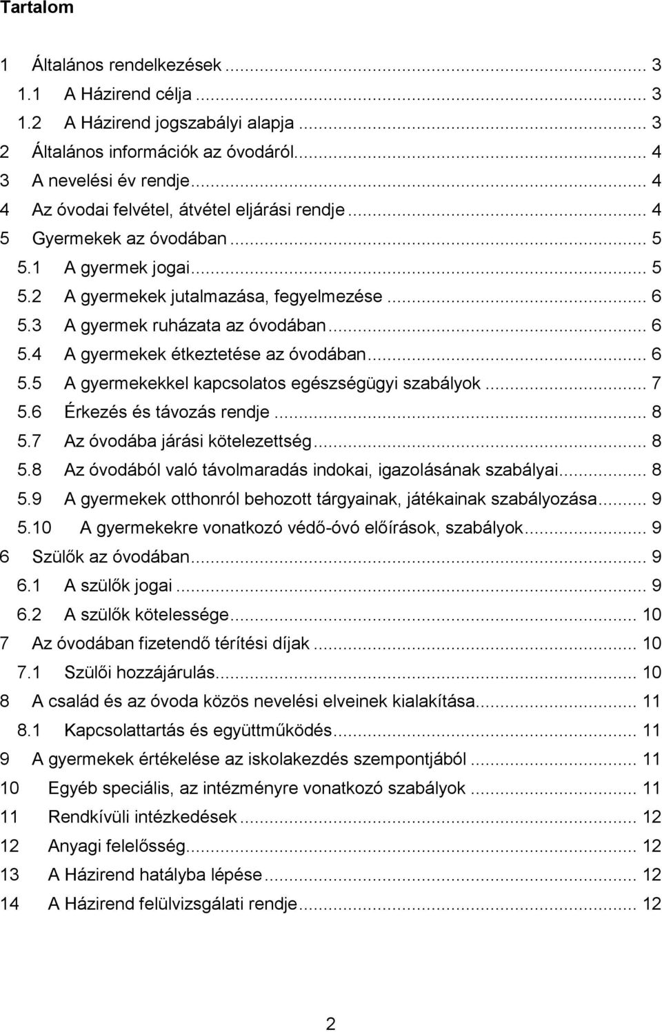 .. 6 5.5 A gyermekekkel kapcsolatos egészségügyi szabályok... 7 5.6 Érkezés és távozás rendje... 8 5.7 Az óvodába járási kötelezettség... 8 5.8 Az óvodából való távolmaradás indokai, igazolásának szabályai.