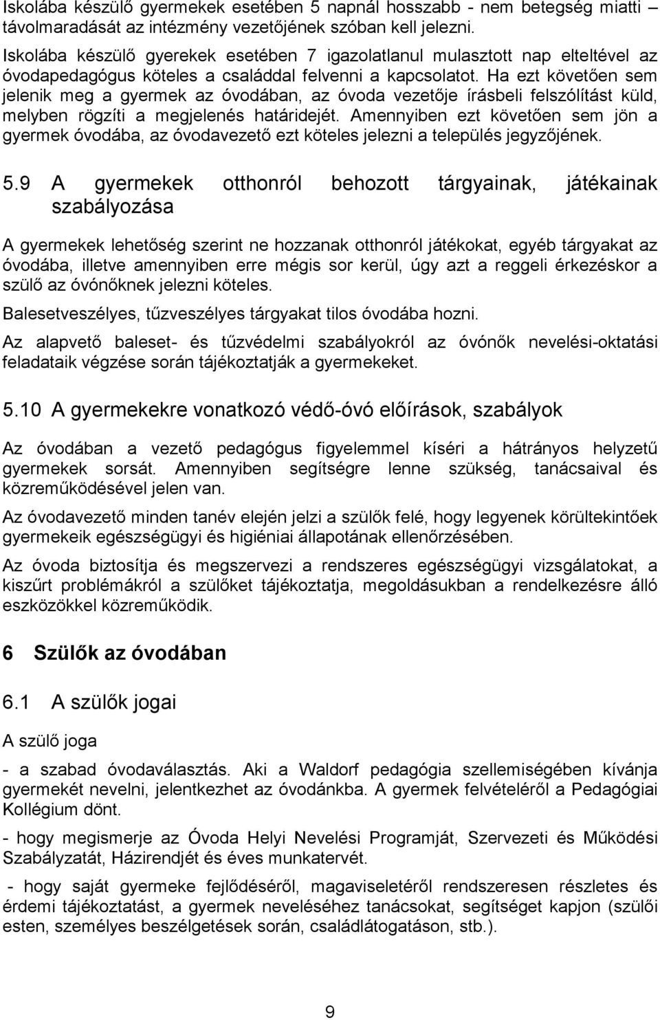 Ha ezt követően sem jelenik meg a gyermek az óvodában, az óvoda vezetője írásbeli felszólítást küld, melyben rögzíti a megjelenés határidejét.