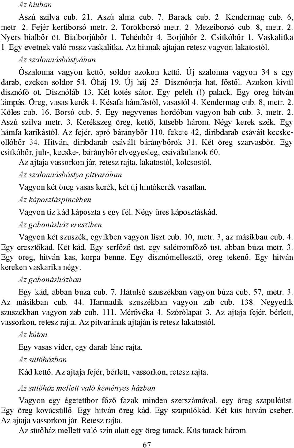 Új szalonna vagyon 34 s egy darab, ezeken soldor 54. Óháj 19. Új háj 25. Disznóorja hat, főstől. Azokon kívül disznófő öt. Disznóláb 13. Két kötés sátor. Egy peléh (!) palack. Egy öreg hitván lámpás.