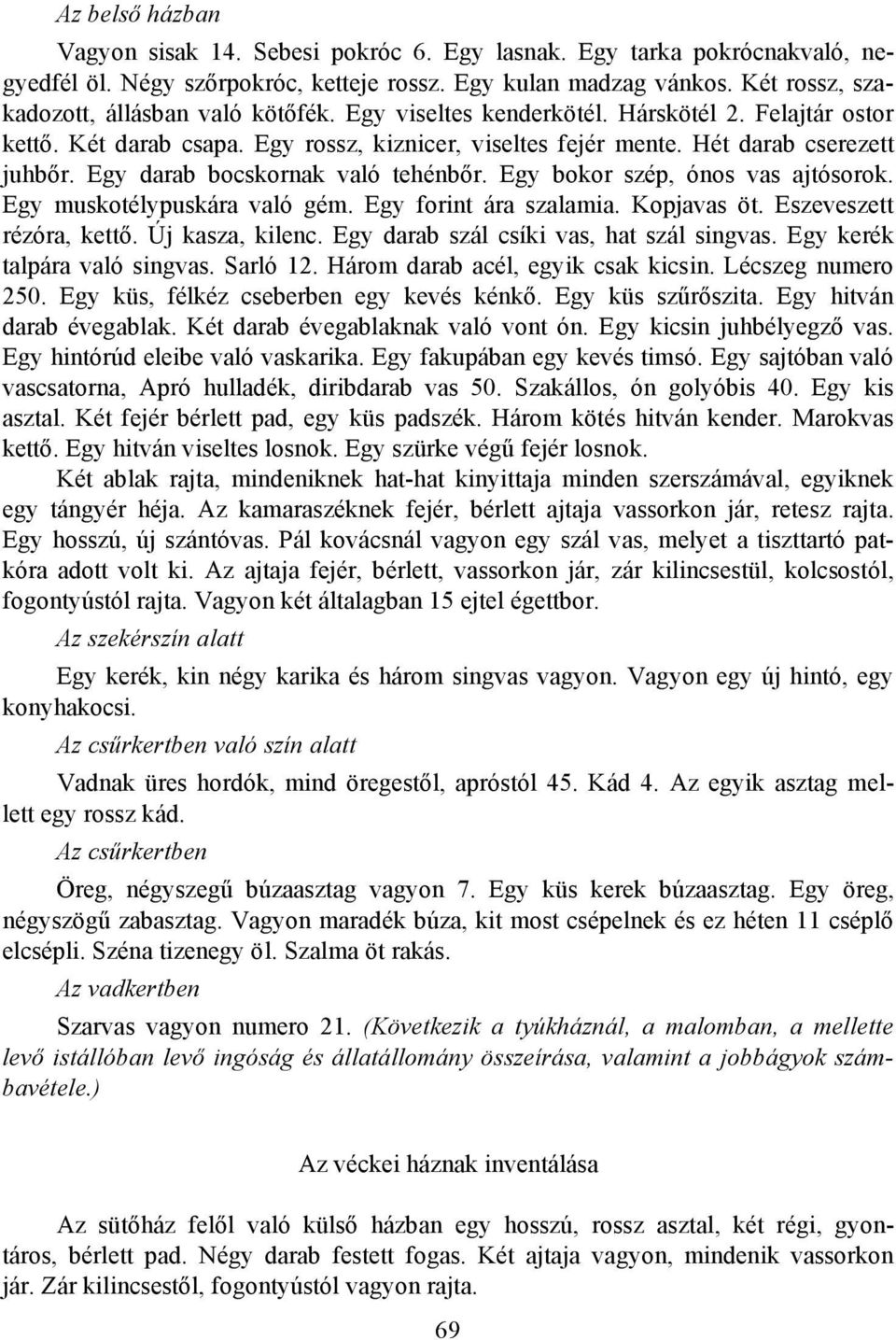 Egy darab bocskornak való tehénbőr. Egy bokor szép, ónos vas ajtósorok. Egy muskotélypuskára való gém. Egy forint ára szalamia. Kopjavas öt. Eszeveszett rézóra, kettő. Új kasza, kilenc.