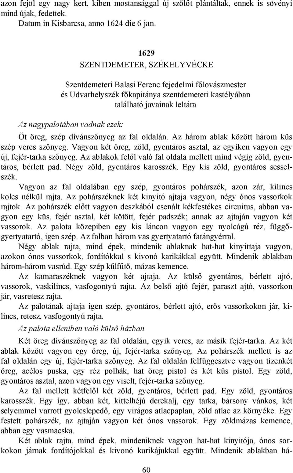 öreg, szép dívánszőnyeg az fal oldalán. Az három ablak között három küs szép veres szőnyeg. Vagyon két öreg, zöld, gyentáros asztal, az egyiken vagyon egy új, fejér-tarka szőnyeg.