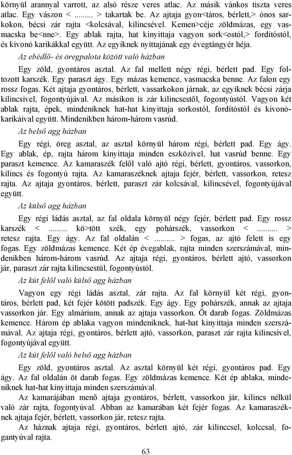 Egy ablak rajta, hat kinyittaja vagyon sork<ostól,> fordítóstól, és kivonó karikákkal együtt. Az egyiknek nyittajának egy évegtángyér héja.