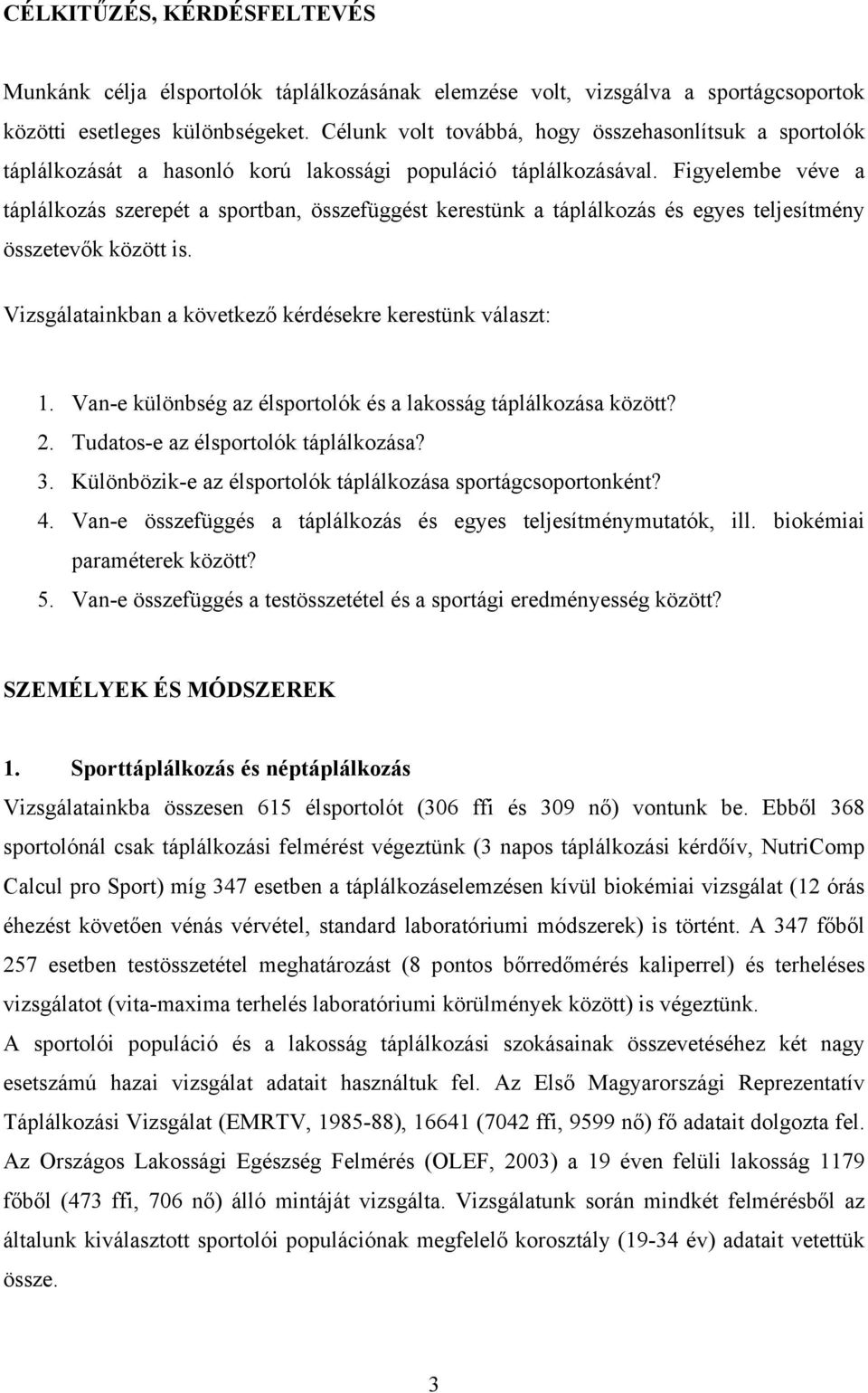 Figyelembe véve a táplálkozás szerepét a sportban, összefüggést kerestünk a táplálkozás és egyes teljesítmény összetevők között is. Vizsgálatainkban a következő kérdésekre kerestünk választ: 1.