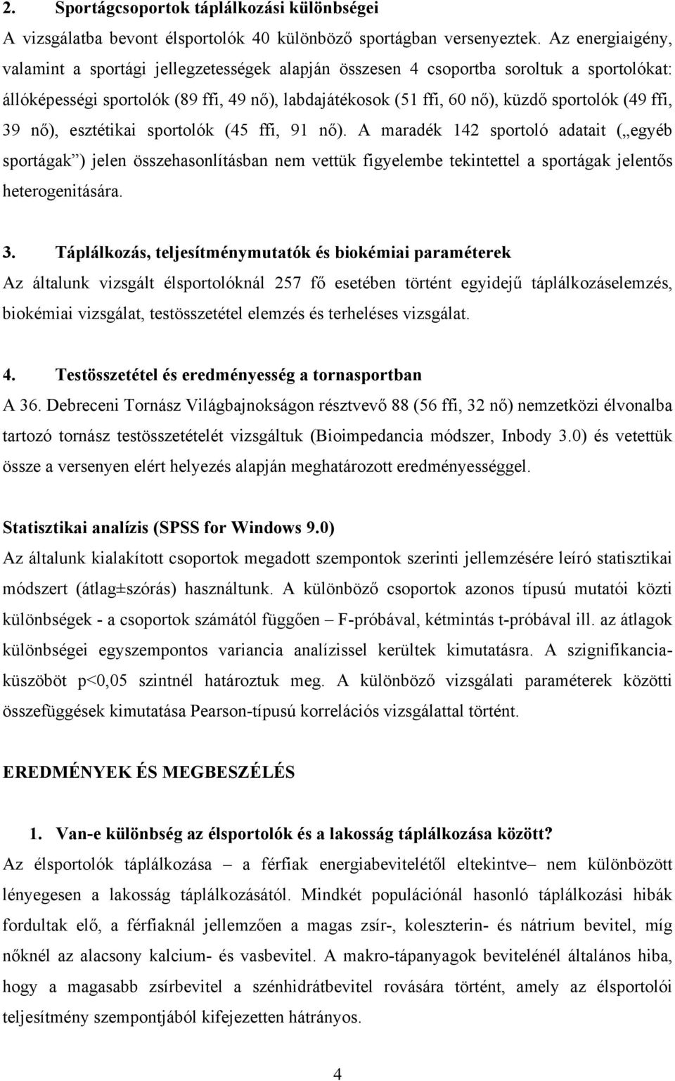 ffi, 39 nő), esztétikai sportolók (45 ffi, 91 nő). A maradék 142 sportoló adatait ( egyéb sportágak ) jelen összehasonlításban nem vettük figyelembe tekintettel a sportágak jelentős heterogenitására.