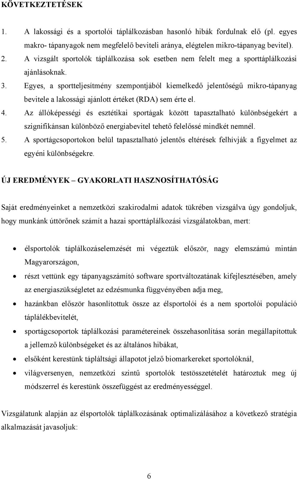 Egyes, a sportteljesítmény szempontjából kiemelkedő jelentőségű mikro-tápanyag bevitele a lakossági ajánlott értéket (RDA) sem érte el. 4.