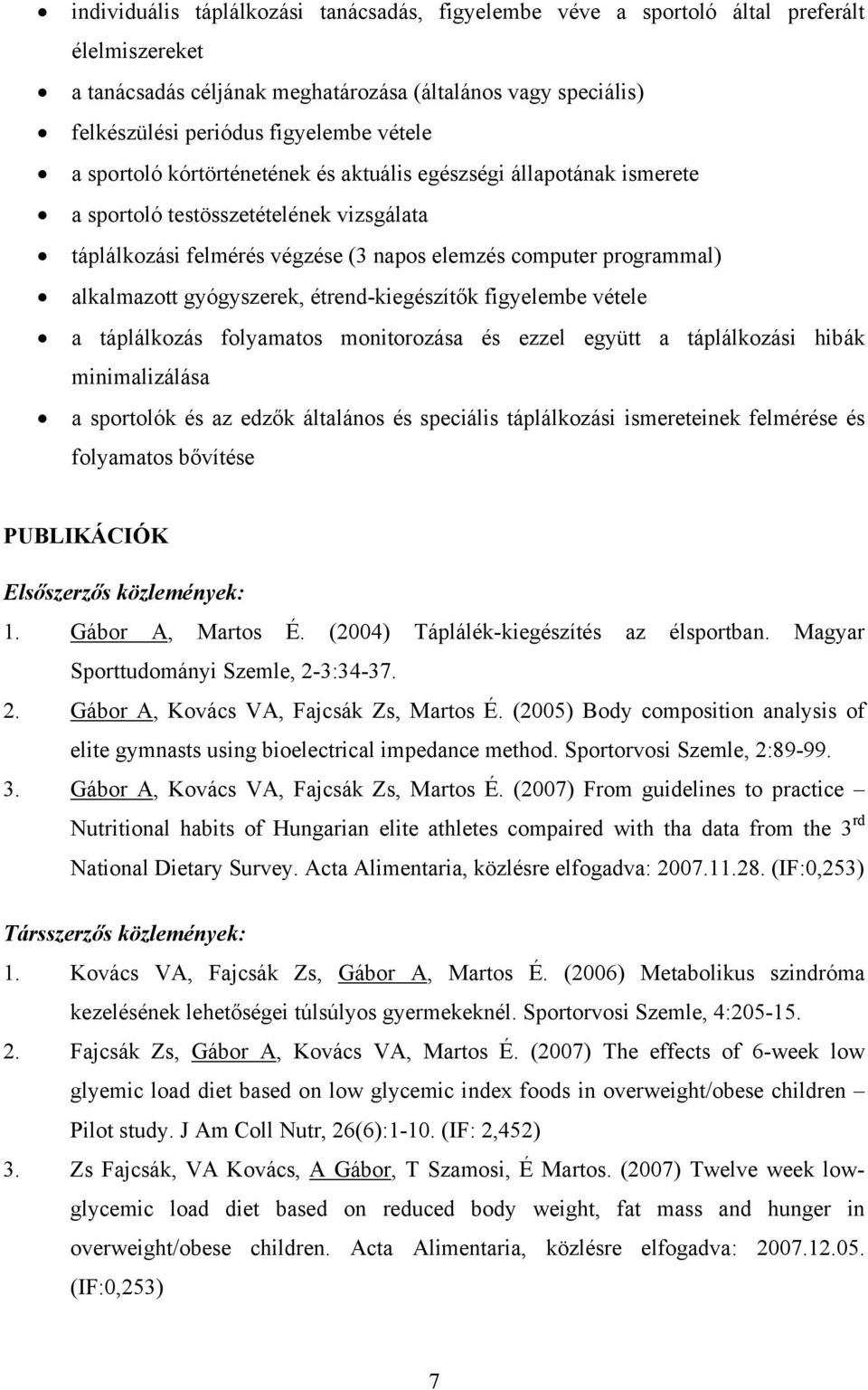 gyógyszerek, étrend-kiegészítők figyelembe vétele a táplálkozás folyamatos monitorozása és ezzel együtt a táplálkozási hibák minimalizálása a sportolók és az edzők általános és speciális táplálkozási