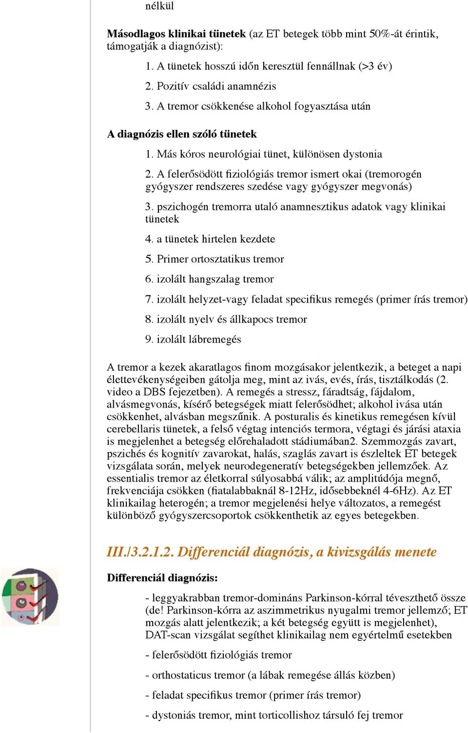 A felerősödött fiziológiás tremor ismert okai (tremorogén gyógyszer rendszeres szedése vagy gyógyszer megvonás) 3. pszichogén tremorra utaló anamnesztikus adatok vagy klinikai tünetek 4.