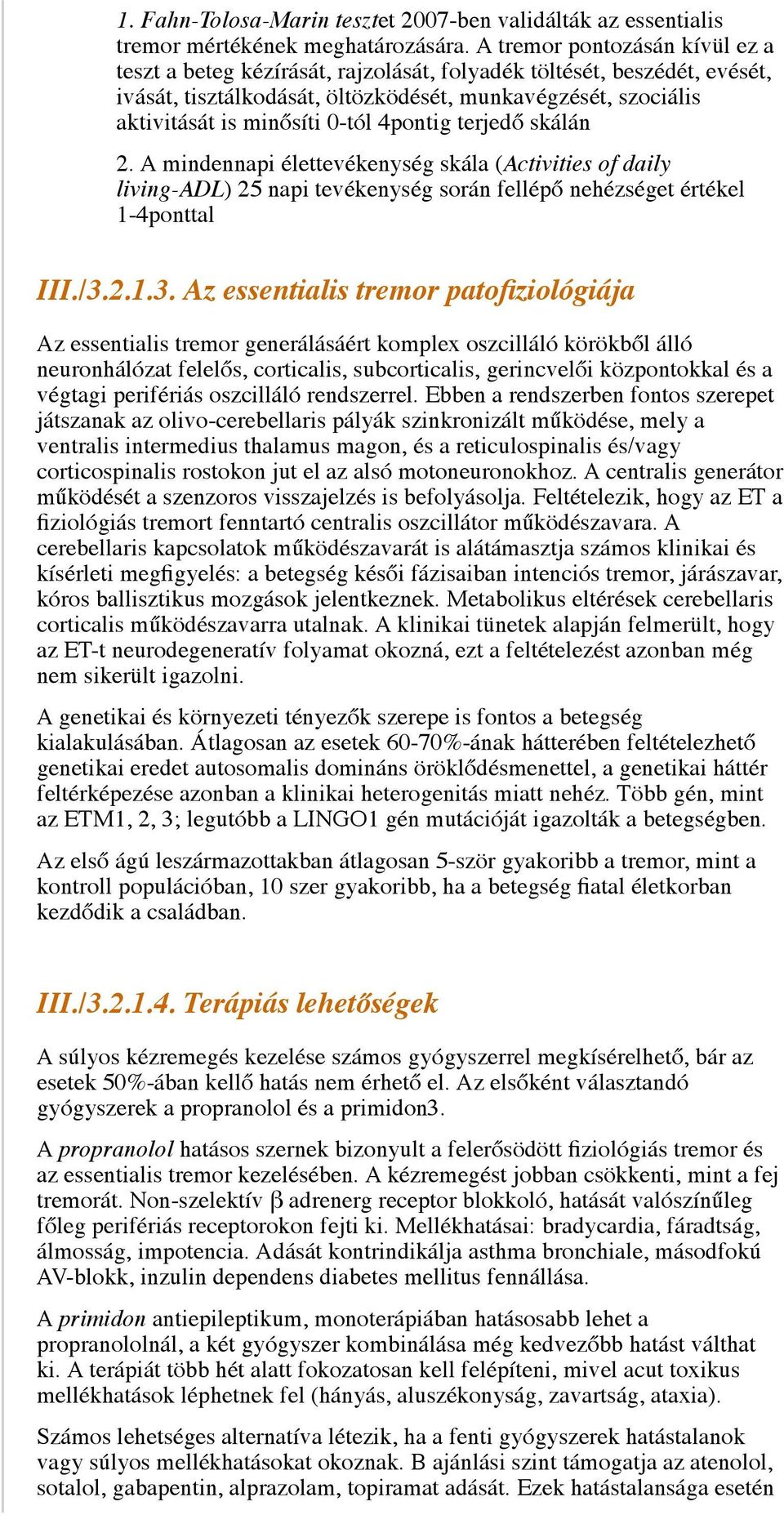 4pontig terjedő skálán 2. A mindennapi élettevékenység skála (Activities of daily living-adl) 25 napi tevékenység során fellépő nehézséget értékel 1-4ponttal III./3.