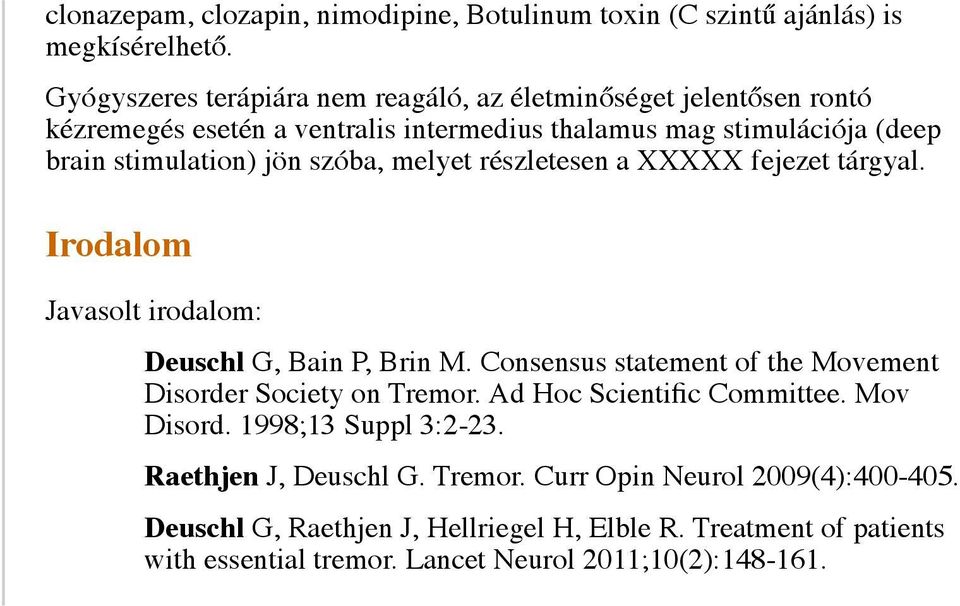 szóba, melyet részletesen a XXXXX fejezet tárgyal. Irodalom Javasolt irodalom: Deuschl G, Bain P, Brin M. Consensus statement of the Movement Disorder Society on Tremor.