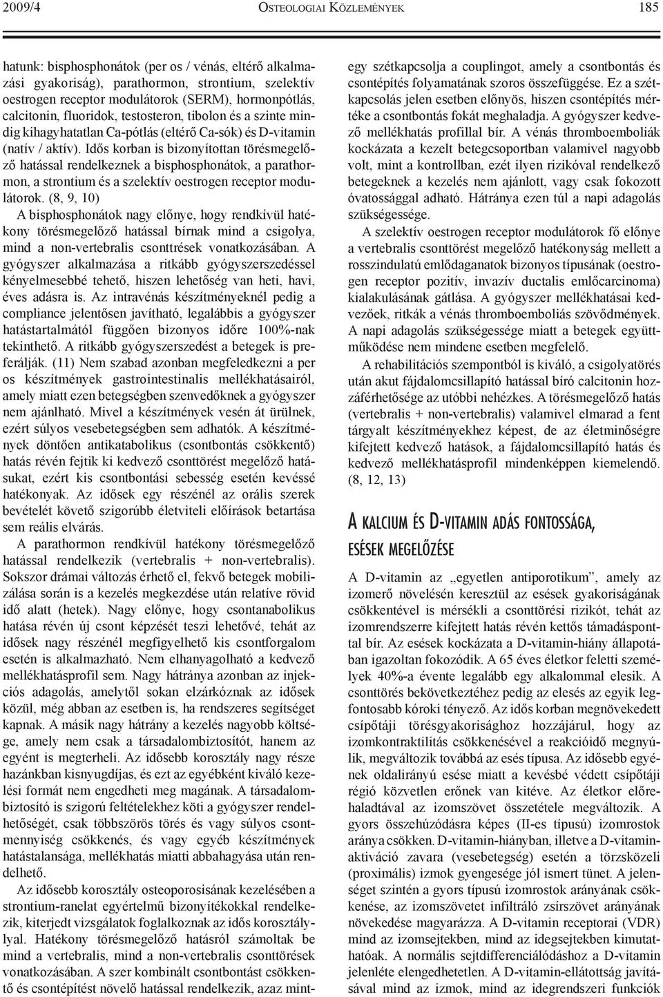 Idős korban is bizonyítottan törésmegelőző hatással rendelkeznek a bisphosphonátok, a pa rathormon, a strontium és a szelektív oestrogen receptor modulátorok.